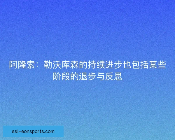 阿隆索：勒沃库森的持续进步也包括某些阶段的退步与反思