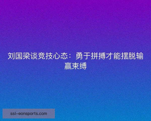 刘国梁谈竞技心态：勇于拼搏才能摆脱输赢束缚